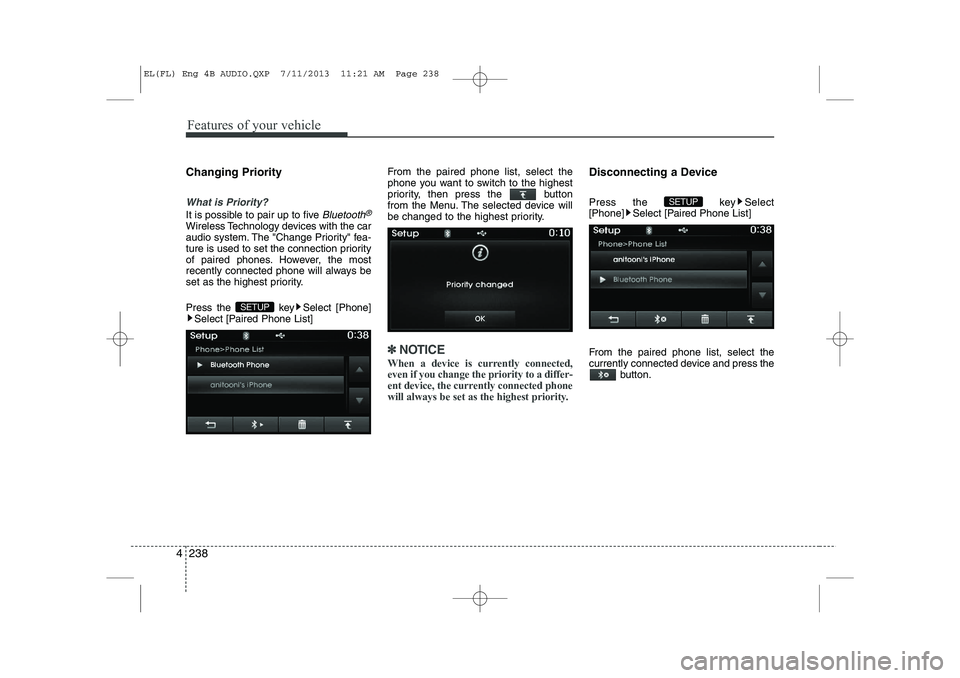 HYUNDAI IX35 2014  Owners Manual Features of your vehicle
238
4
Changing Priority
What is Priority?
It is possible to pair up to five Bluetooth®
Wireless Technology devices with the car 
audio system. The "Change Priority" fea-
ture