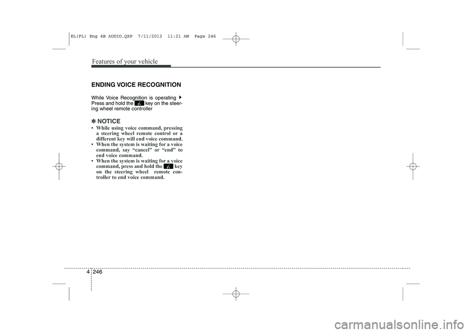 HYUNDAI IX35 2014  Owners Manual Features of your vehicle
246
4
ENDING VOICE  RECOGNITION 
While Voice Recognition is operating  
Press and hold the  key on the steer-
ing wheel remote controller 
✽✽
NOTICE 
