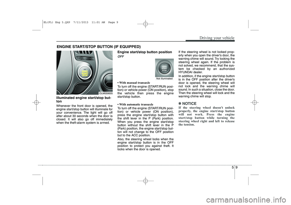 HYUNDAI IX35 2014  Owners Manual 59
Driving your vehicle
ENGINE START/STOP BUTTON (IF EQUIPPED)
Illuminated engine start/stop but- ton 
Whenever the front door is opened, the 
engine start/stop button will illuminate for
your conveni