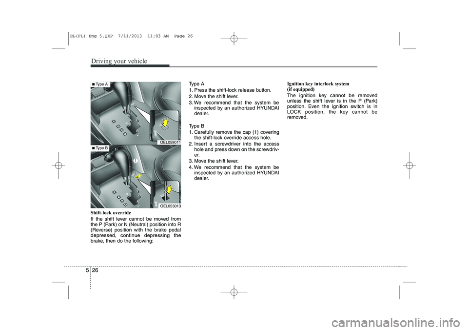 HYUNDAI IX35 2014  Owners Manual Driving your vehicle
26
5
Shift-lock override 
If the shift lever cannot be moved from 
the P (Park) or N (Neutral) position into R
(Reverse) position with the brake pedal
depressed, continue depressi