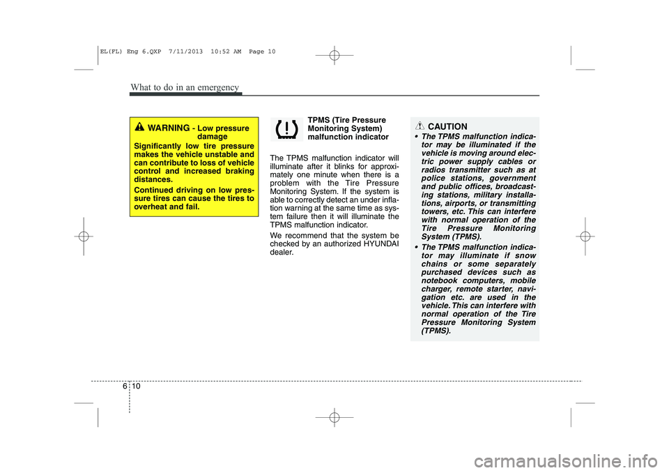 HYUNDAI IX35 2014 Owners Manual What to do in an emergency
10
6
TPMS (Tire Pressure Monitoring System)malfunction indicator
The TPMS malfunction indicator will
illuminate after it blinks for approxi-
mately one minute when there is HYUNDAI IX35 2014 Owners Manual What to do in an emergency
10
6
TPMS (Tire Pressure Monitoring System)malfunction indicator
The TPMS malfunction indicator will
illuminate after it blinks for approxi-
mately one minute when there is