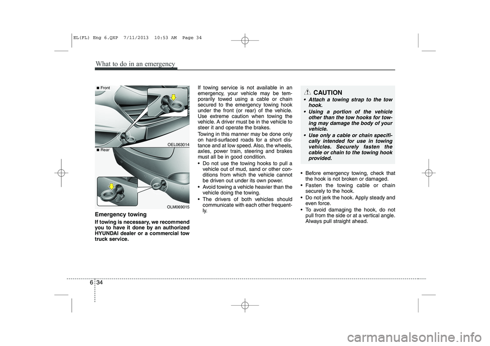 HYUNDAI IX35 2014 Owners Manual What to do in an emergency
34
6
Emergency towing
If towing is necessary, we recommend
you to have it done by an authorized
HYUNDAI dealer or a commercial tow
truck service. If towing service is not HYUNDAI IX35 2014 Owners Manual What to do in an emergency
34
6
Emergency towing
If towing is necessary, we recommend
you to have it done by an authorized
HYUNDAI dealer or a commercial tow
truck service. If towing service is not