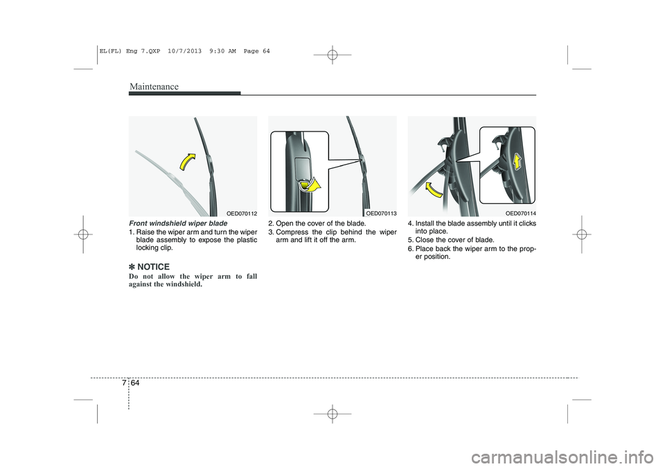HYUNDAI IX35 2014  Owners Manual Maintenance
64
7
Front windshield wiper blade
1. Raise the wiper arm and turn the wiper
blade assembly to expose the plastic 
locking clip.
✽✽ NOTICE
Do not allow the wiper arm to fall against the