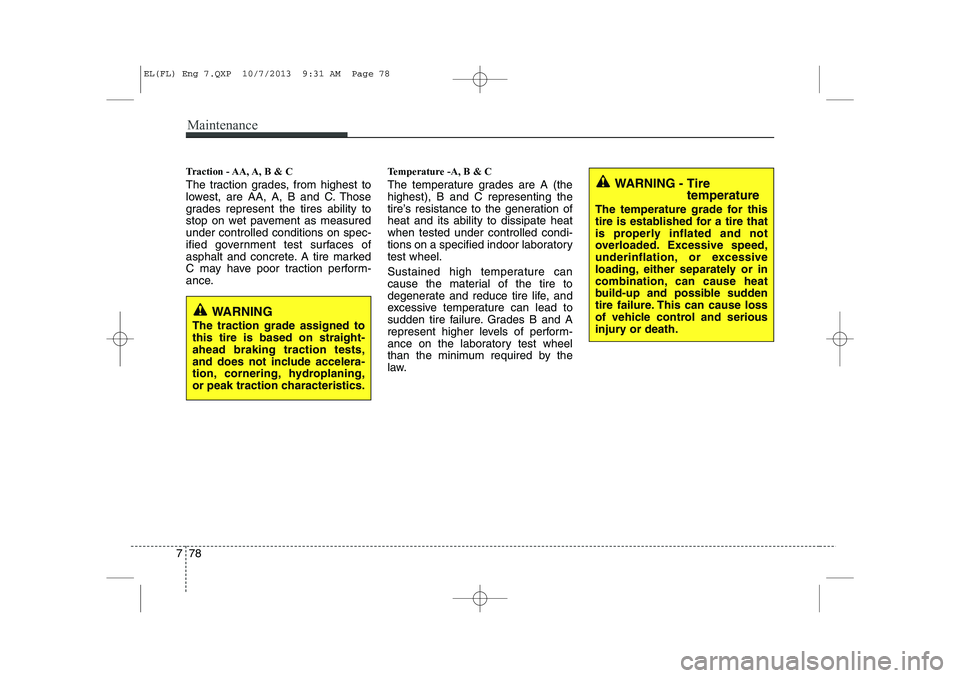 HYUNDAI IX35 2014 Owners Manual Maintenance
78
7
Traction - AA, A, B & C
The traction grades, from highest to
lowest, are AA, A, B and C. Those
grades represent the tires ability to
stop on wet pavement as measuredunder controlle HYUNDAI IX35 2014 Owners Manual Maintenance
78
7
Traction - AA, A, B & C
The traction grades, from highest to
lowest, are AA, A, B and C. Those
grades represent the tires ability to
stop on wet pavement as measuredunder controlle