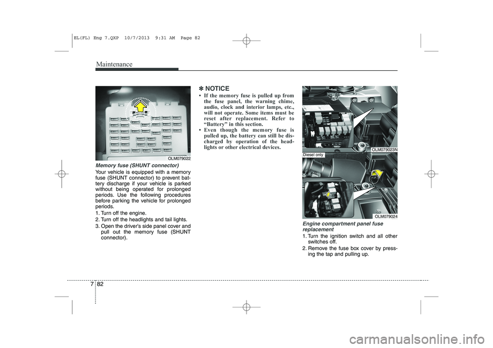 HYUNDAI IX35 2014  Owners Manual Maintenance
82
7
Memory fuse (SHUNT connector)
Your vehicle is equipped with a memory 
fuse (SHUNT connector) to prevent bat-
tery discharge if your vehicle is parked
without being operated for prolon