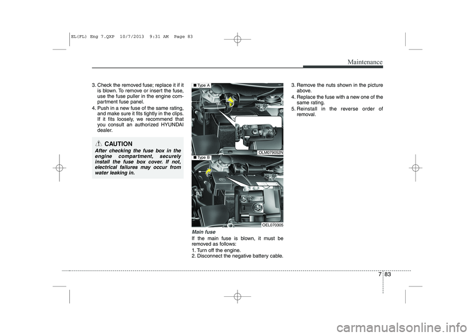 HYUNDAI IX35 2014  Owners Manual 783
Maintenance
3. Check the removed fuse; replace it if itis blown. To remove or insert the fuse, use the fuse puller in the engine com-
partment fuse panel.
4. Push in a new fuse of the same rating,