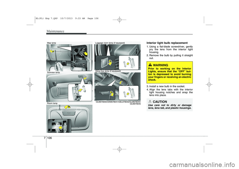 HYUNDAI IX35 2014  Owners Manual Maintenance
106
7
Interior light bulb replacement 
1. Using a flat-blade screwdriver, gently
pry the lens from the interior light housing.
2. Remove the bulb by pulling it straight out.
3. Install a n