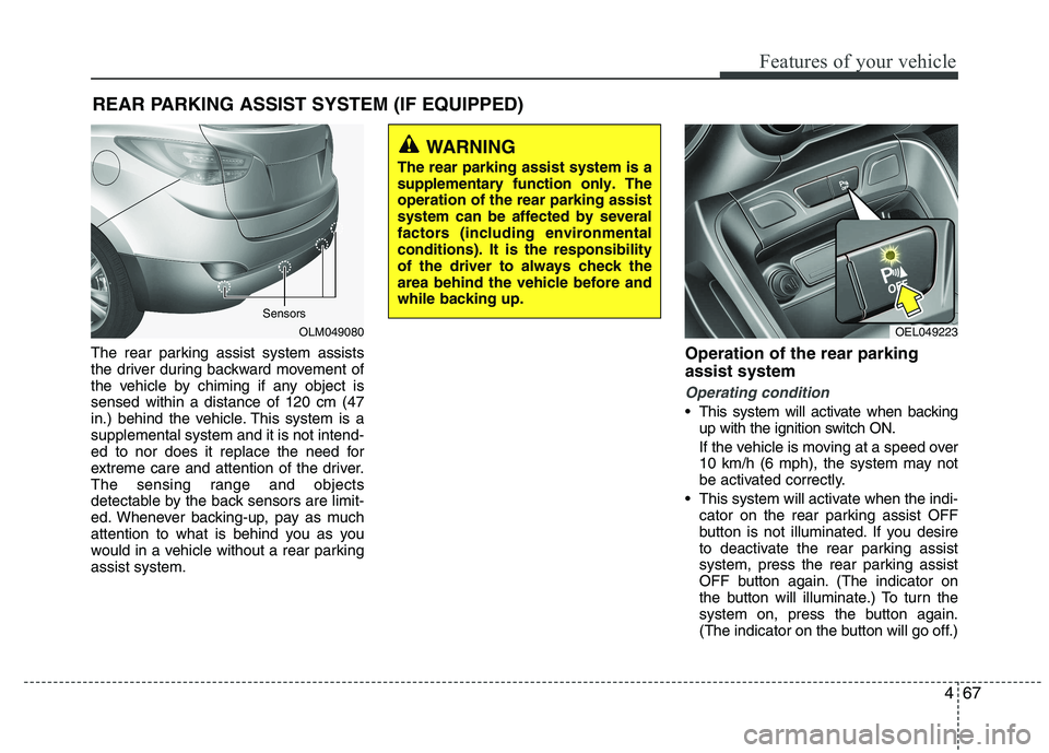 HYUNDAI IX35 2012  Owners Manual 467
Features of your vehicle
The rear parking assist system assists 
the driver during backward movement of
the vehicle by chiming if any object issensed within a distance of 120 cm (47
in.) behind th