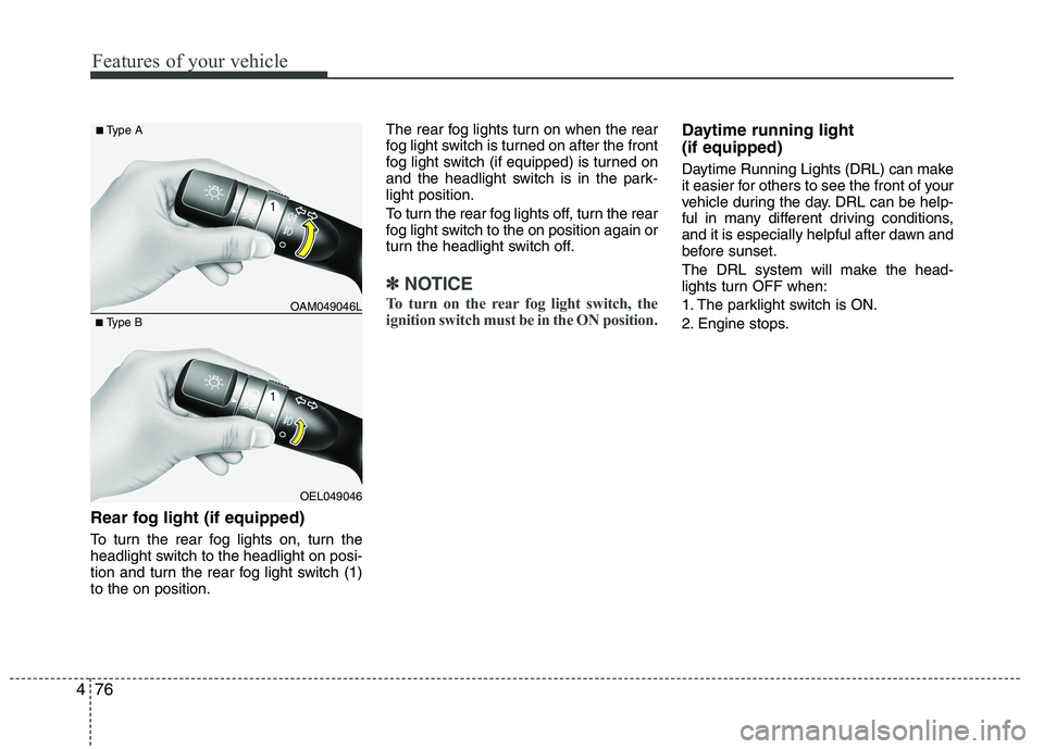 HYUNDAI IX35 2012  Owners Manual Features of your vehicle
76
4
Rear fog light (if equipped)  
To turn the rear fog lights on, turn the 
headlight switch to the headlight on posi-
tion and turn the rear fog light switch (1)to the on p