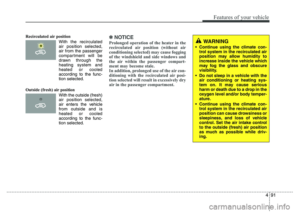 HYUNDAI IX35 2012 Owners Manual 491
Features of your vehicle
Recirculated air position With the recirculatedair position selected, air from the passenger
compartment will be
drawn through theheating system andheated or cooled
a HYUNDAI IX35 2012 Owners Manual 491
Features of your vehicle
Recirculated air position With the recirculatedair position selected, air from the passenger
compartment will be
drawn through theheating system andheated or cooled
a