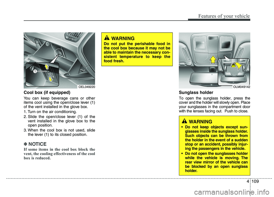 HYUNDAI IX35 2012  Owners Manual 4109
Features of your vehicle
Cool box (if equipped) 
You can keep beverage cans or other 
items cool using the open/close lever (1)
of the vent installed in the glove box. 
1. Turn on the air conditi