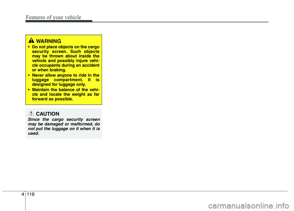 HYUNDAI IX35 2012  Owners Manual Features of your vehicle
116
4
WARNING
 Do not place objects on the cargo security screen. Such objects 
may be thrown about inside the
vehicle and possibly injure vehi-
cle occupants during an accide