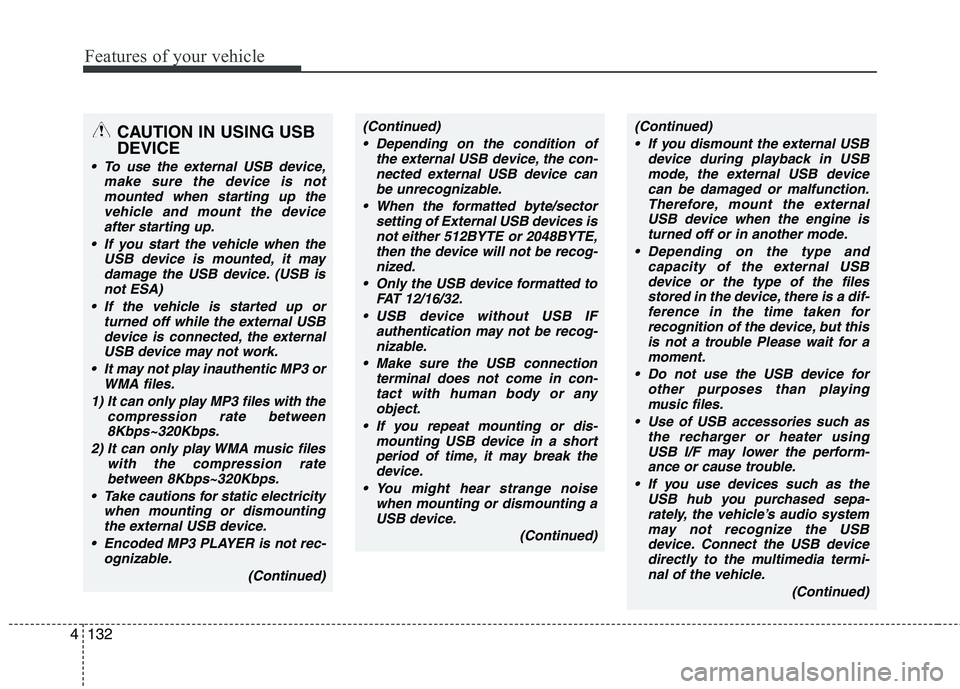 HYUNDAI IX35 2012  Owners Manual Features of your vehicle
132
4
CAUTION IN USING USB DEVICE
 To use the external USB device,
make sure the device is not
mounted when starting up thevehicle and mount the deviceafter starting up.
 If y