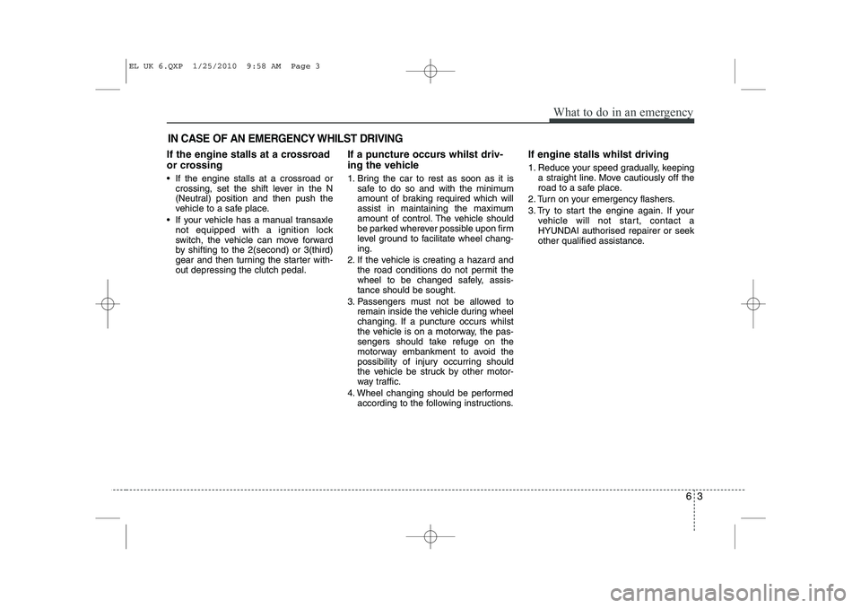 HYUNDAI IX35 2012  Owners Manual 63
What to do in an emergency
IN CASE OF AN EMERGENCY WHILST DRIVING
If the engine stalls at a crossroad 
or crossing 
 If the engine stalls at a crossroad orcrossing, set the shift lever in the N 
(