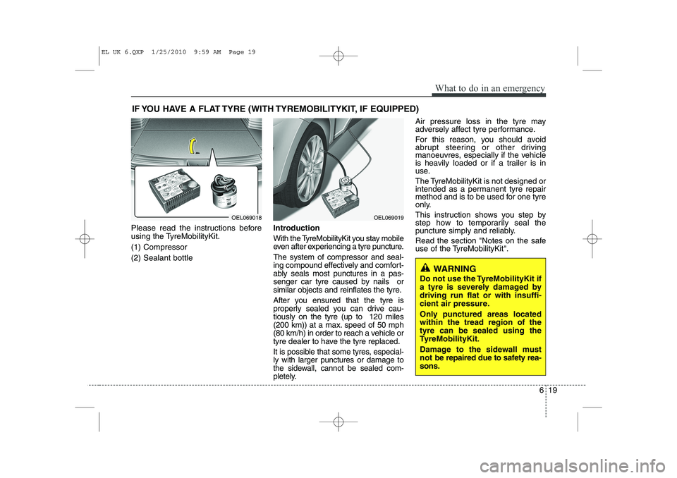 HYUNDAI IX35 2012  Owners Manual 619
What to do in an emergency
IF YOU HAVE A FLAT TYRE (WITH TYREMOBILITYKIT, IF EQUIPPED)
Please read the instructions before 
using the TyreMobilityKit. (1) Compressor(2) Sealant bottleIntroduction 