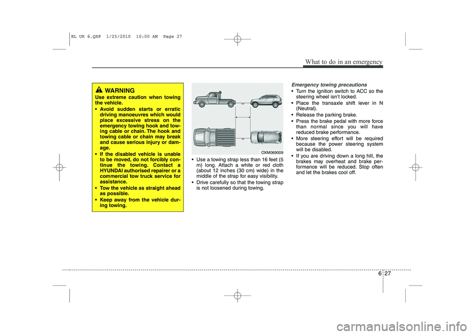 HYUNDAI IX35 2012  Owners Manual 627
What to do in an emergency
 Use a towing strap less than 16 feet (5m) long. Attach a white or red cloth (about 12 inches (30 cm) wide) in the
middle of the strap for easy visibility.
 Drive care