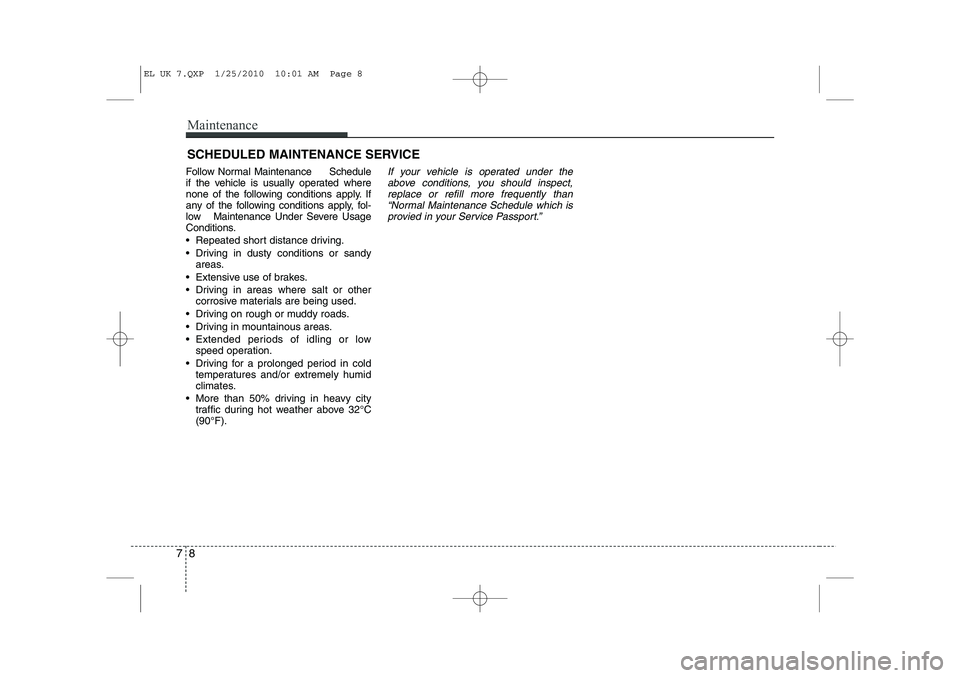 HYUNDAI IX35 2012  Owners Manual Maintenance
8
7
SCHEDULED MAINTENANCE SERVICE  
Follow Normal Maintenance     Schedule 
if the vehicle is usually operated where
none of the following conditions apply. If
any of the following conditi