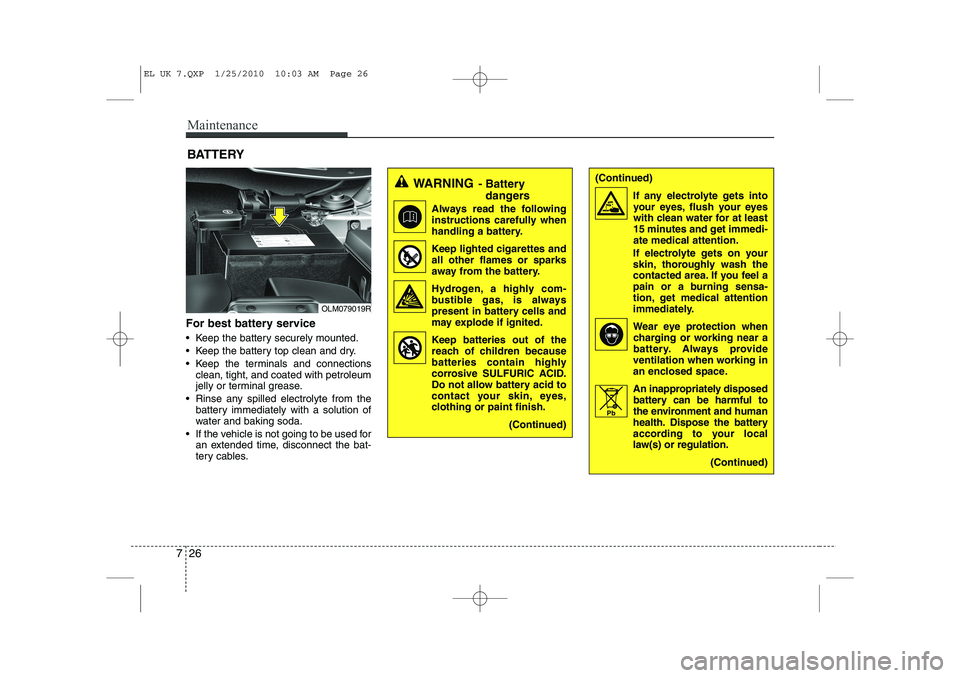 HYUNDAI IX35 2012  Owners Manual Maintenance
26
7
BATTERY
For best battery service 
 Keep the battery securely mounted. 
 Keep the battery top clean and dry.
 Keep the terminals and connections clean, tight, and coated with petrol