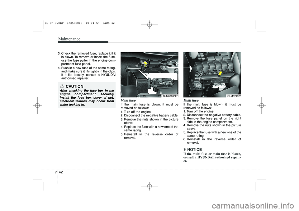 HYUNDAI IX35 2012  Owners Manual Maintenance
42
7
3. Check the removed fuse; replace it if it
is blown. To remove or insert the fuse, use the fuse puller in the engine com-
partment fuse panel.
4. Push in a new fuse of the same ratin