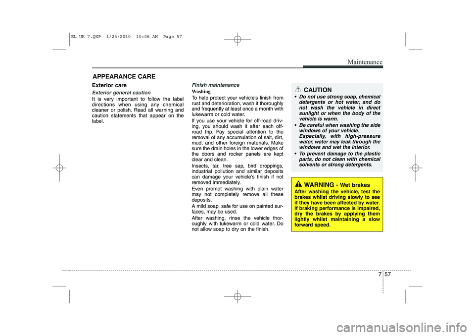 HYUNDAI IX35 2012  Owners Manual 757
Maintenance
APPEARANCE CARE
Exterior care
Exterior general caution 
It is very important to follow the label 
directions when using any chemical
cleaner or polish. Read all warning andcaution stat