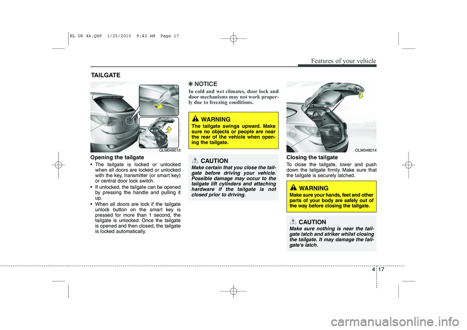 HYUNDAI IX35 2012  Owners Manual 417
Features of your vehicle
Opening the tailgate 
 The tailgate is locked or unlockedwhen all doors are locked or unlocked 
with the key, transmitter (or smart key)
or central door lock switch.
 If