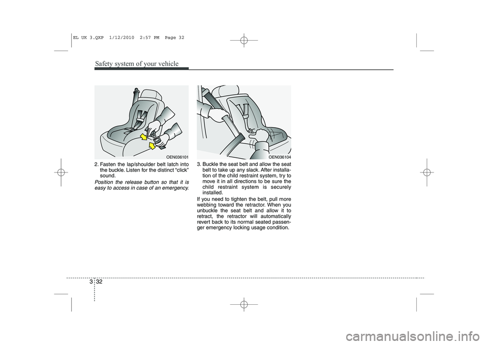HYUNDAI IX35 2012  Owners Manual Safety system of your vehicle
32
3
2. Fasten the lap/shoulder belt latch into
the buckle. Listen for the distinct “click” sound.
Position the release button so that it is
easy to access in case of