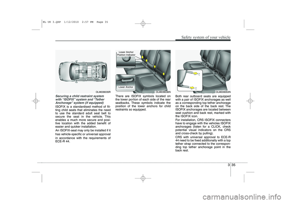 HYUNDAI IX35 2012  Owners Manual 335
Safety system of your vehicle
Securing a child restraint systemwith “ISOFIX” system  and “TetherAnchorage” system (if equipped)
ISOFIX is a standardised method of fit- ting child seats tha