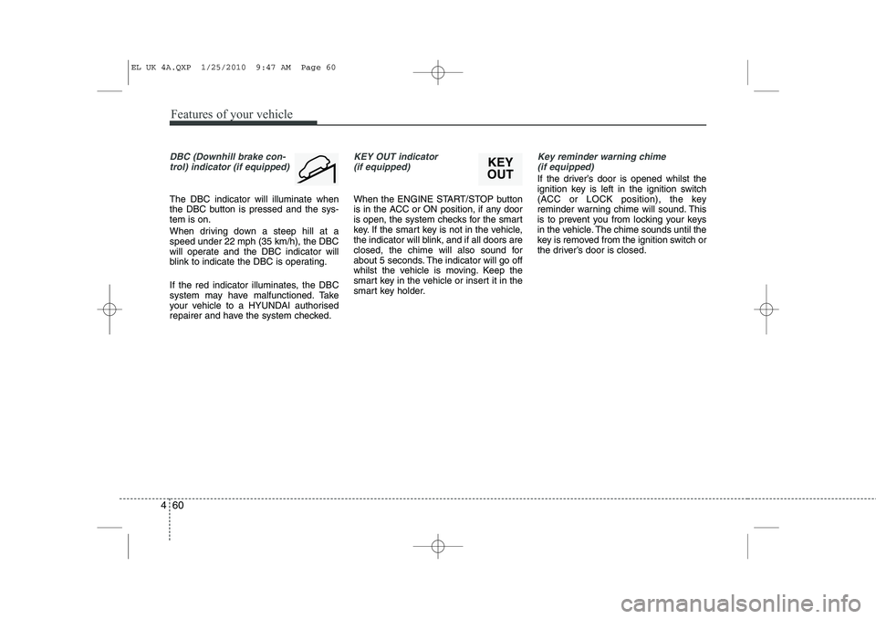 HYUNDAI IX35 2012  Owners Manual Features of your vehicle
60
4
DBC (Downhill brake con-
trol) indicator (if equipped)
The DBC indicator will illuminate when 
the DBC button is pressed and the sys-tem is on. 
When driving down a steep