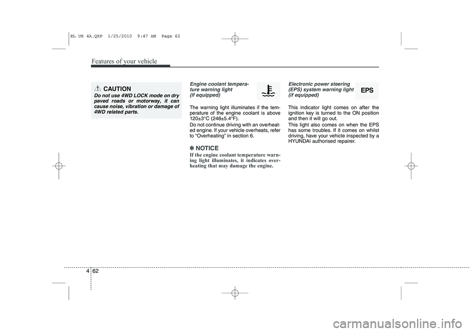 HYUNDAI IX35 2012  Owners Manual Features of your vehicle
62
4
Engine coolant tempera-
ture warning light (if equipped)
The warning light illuminates if the tem- 
perature of the engine coolant is above120±3°C (248±5.4°F). 
Do no
