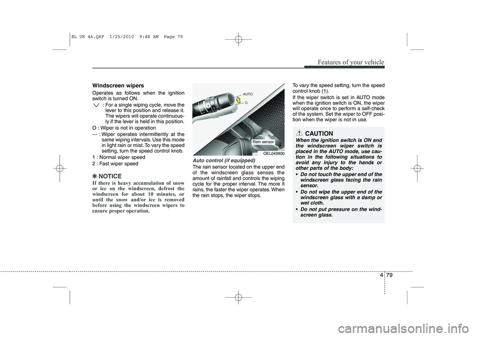 HYUNDAI IX35 2012  Owners Manual 479
Features of your vehicle
Windscreen wipers  
Operates as follows when the ignition 
switch is turned ON.: For a single wiping cycle, move thelever to this position and release it.
The wipers will 