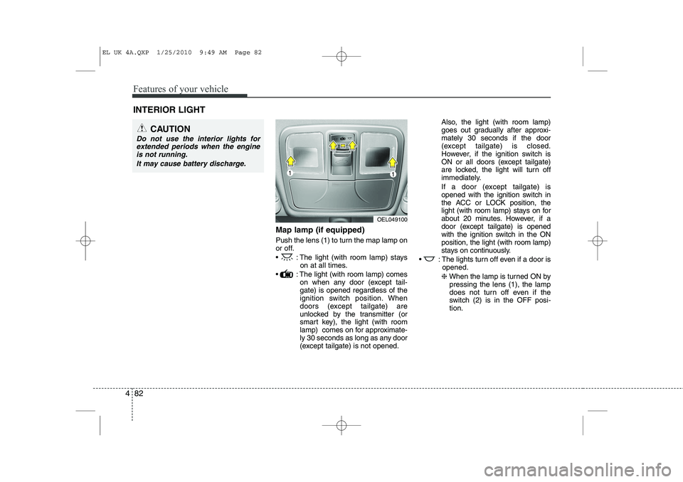 HYUNDAI IX35 2012  Owners Manual Features of your vehicle
82
4
Map lamp (if equipped) 
Push the lens (1) to turn the map lamp on 
or off. 
 : The light (with room lamp) stays
on at all times.
 : The light (with room lamp) comes on 
