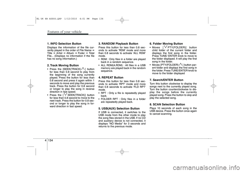 HYUNDAI IX35 2012  Owners Manual Features of your vehicle
134
4
1. INFO Selection Button 
Displays the information of the file cur- 
rently played in the order of File Name  ➟
Title  ➟ Artist  ➟ Album  ➟ Foder  ➟ Total
File
