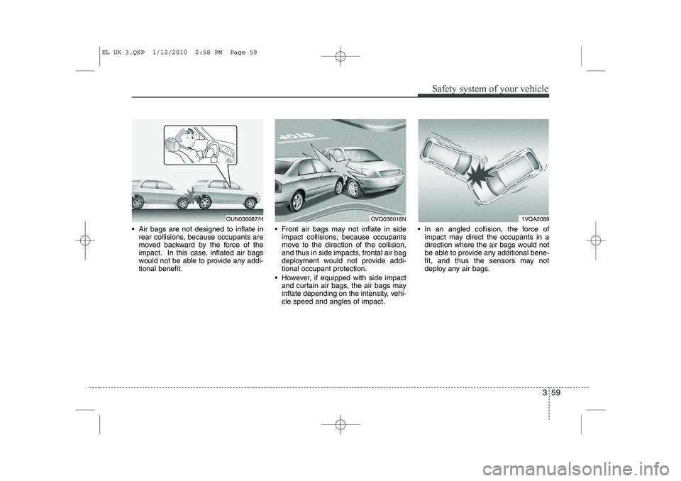 HYUNDAI IX35 2012  Owners Manual 359
Safety system of your vehicle
 Air bags are not designed to inflate inrear collisions, because occupants are 
moved backward by the force of the
impact. In this case, inflated air bags
would not 