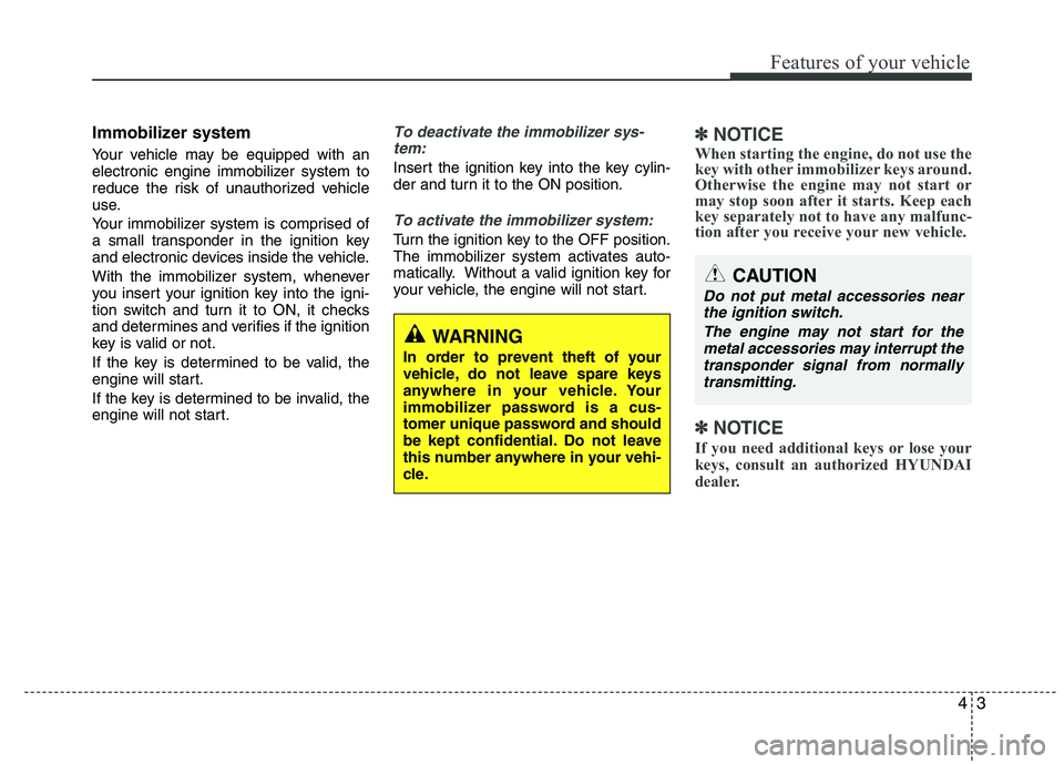 HYUNDAI IX35 2012 Owners Manual 43
Features of your vehicle
Immobilizer system
Your vehicle may be equipped with an
electronic engine immobilizer system to
reduce the risk of unauthorized vehicle
use.
Your immobilizer system is c HYUNDAI IX35 2012 Owners Manual 43
Features of your vehicle
Immobilizer system
Your vehicle may be equipped with an
electronic engine immobilizer system to
reduce the risk of unauthorized vehicle
use.
Your immobilizer system is c