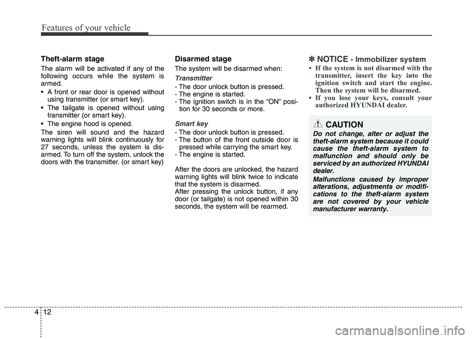 HYUNDAI IX35 2012 Owners Manual Features of your vehicle
12
4
Theft-alarm stage
The alarm will be activated if any of the
following occurs while the system is
armed.
A front or rear door is opened without
using transmitter (or s HYUNDAI IX35 2012 Owners Manual Features of your vehicle
12
4
Theft-alarm stage
The alarm will be activated if any of the
following occurs while the system is
armed.
A front or rear door is opened without
using transmitter (or s