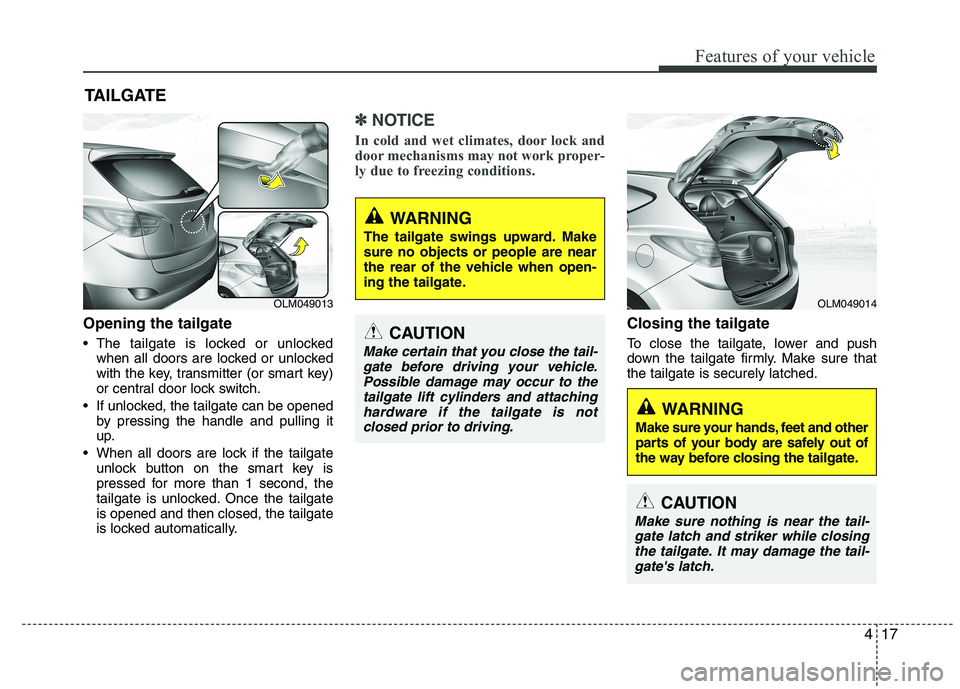 HYUNDAI IX35 2012  Owners Manual 417
Features of your vehicle
Opening the tailgate 
 The tailgate is locked or unlockedwhen all doors are locked or unlocked 
with the key, transmitter (or smart key)
or central door lock switch.
 If u