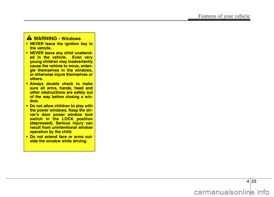 HYUNDAI IX35 2012  Owners Manual 423
Features of your vehicle
WARNING - Windows
 NEVER leave the ignition key in the vehicle.
 NEVER leave any child unattend- ed in the vehicle. Even very 
young children may inadvertently
cause the v