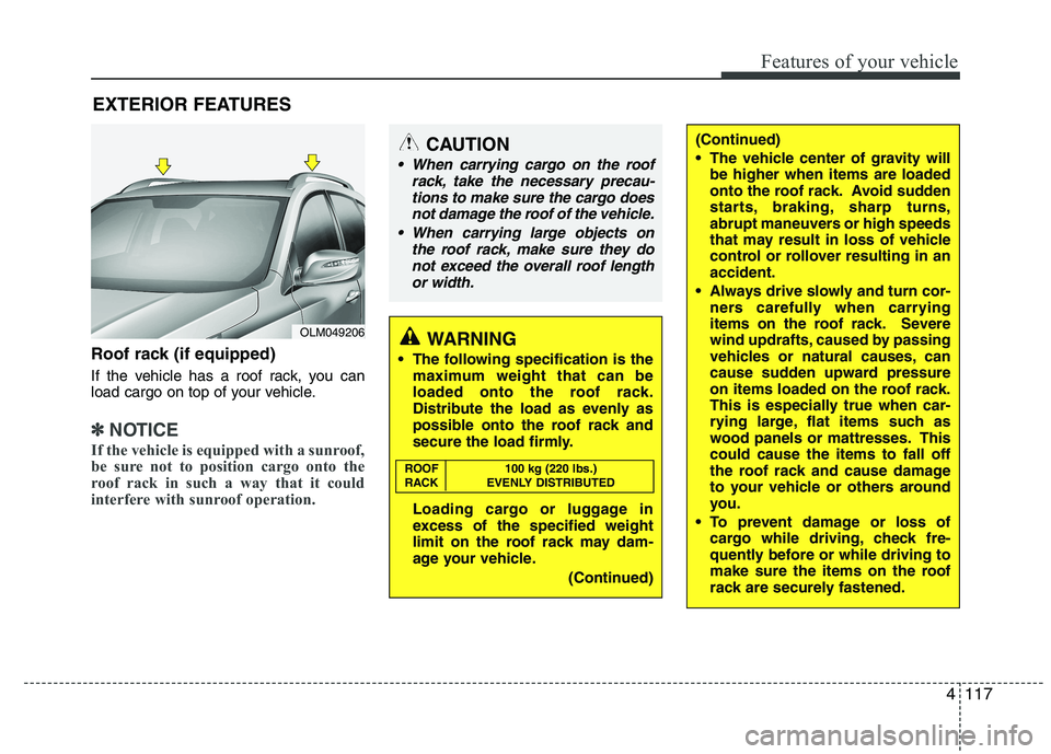 HYUNDAI IX35 2010 Owners Manual 4117
Features of your vehicle
Roof rack (if equipped)
If the vehicle has a roof rack, you can
load cargo on top of your vehicle.
✽✽NOTICE
If the vehicle is equipped with a sunroof,
be sure not HYUNDAI IX35 2010 Owners Manual 4117
Features of your vehicle
Roof rack (if equipped)
If the vehicle has a roof rack, you can
load cargo on top of your vehicle.
✽✽NOTICE
If the vehicle is equipped with a sunroof,
be sure not