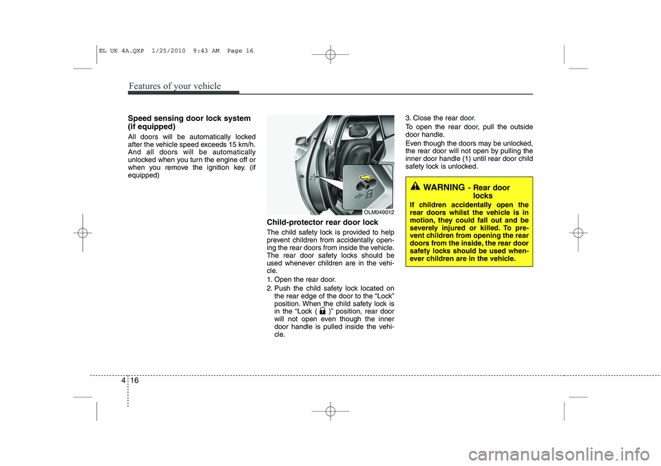 HYUNDAI IX35 2010 Owners Manual Features of your vehicle
16
4
Speed sensing door lock system (if equipped)
All doors will be automatically locked
after the vehicle speed exceeds 15 km/h.And all doors will be automatically
unlocked HYUNDAI IX35 2010 Owners Manual Features of your vehicle
16
4
Speed sensing door lock system (if equipped)
All doors will be automatically locked
after the vehicle speed exceeds 15 km/h.And all doors will be automatically
unlocked