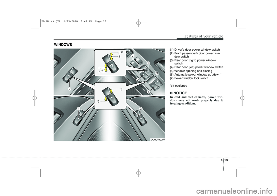 HYUNDAI IX35 2010  Owners Manual 419
Features of your vehicle
(1) Driver’s door power window switch 
(2) Front passenger’s door power win-dow switch
(3) Rear door (right) power window switch
(4) Rear door (left) power window swit