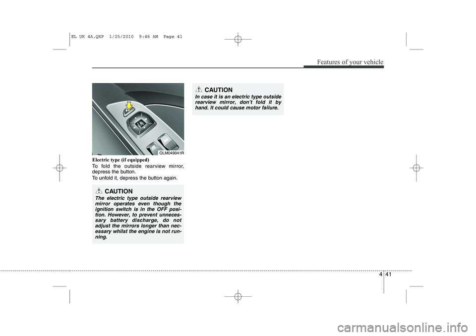 HYUNDAI IX35 2010  Owners Manual 441
Features of your vehicle
Electric type (if equipped) 
To fold the outside rearview mirror, 
depress the button. 
To unfold it, depress the button again.
OLM049041R
CAUTION
In case it is an electri