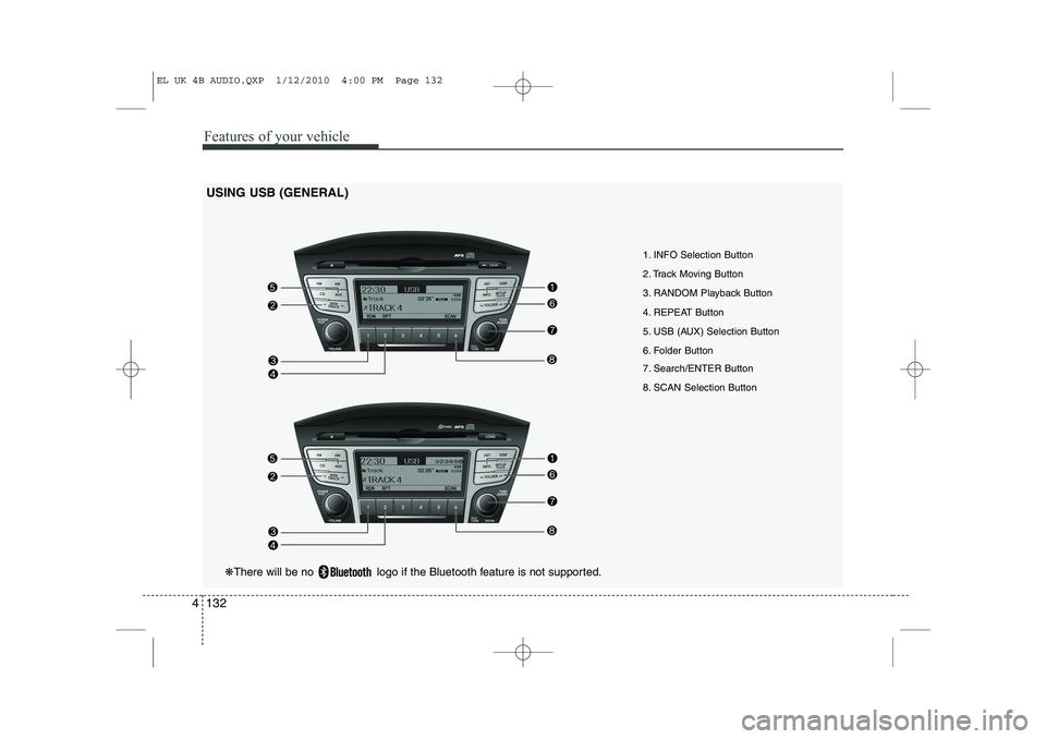 HYUNDAI IX35 2010  Owners Manual Features of your vehicle
132
4
USING USB (GENERAL)
1. INFO Selection Button 
2. Track Moving Button
3. RANDOM Playback Button
4. REPEAT Button
5. USB (AUX) Selection Button
6. Folder Button 
7. Search