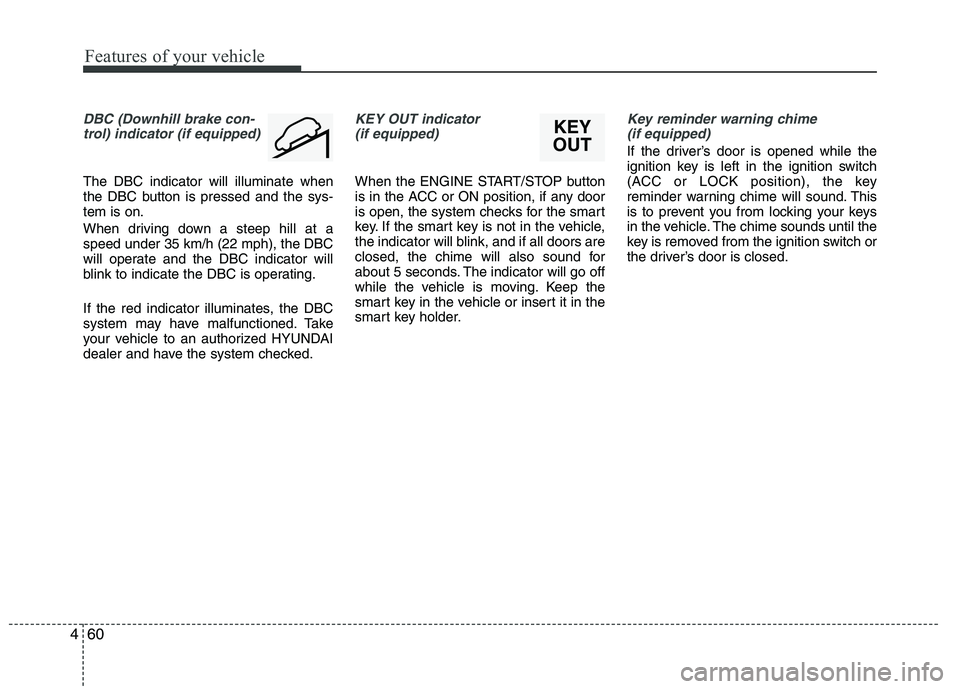 HYUNDAI IX35 2011  Owners Manual Features of your vehicle
60
4
DBC (Downhill brake con-
trol) indicator (if equipped)
The DBC indicator will illuminate when 
the DBC button is pressed and the sys-tem is on. 
When driving down a steep