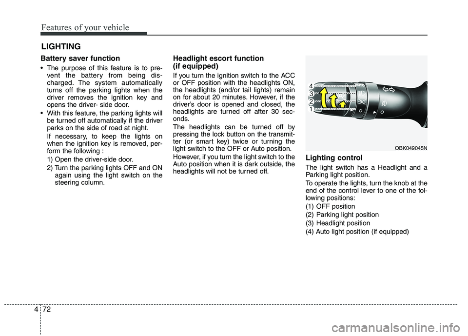 HYUNDAI IX35 2011 Owners Manual Features of your vehicle
72
4
Battery saver function
The purpose of this feature is to pre-
vent the battery from being dis-
charged. The system automatically
turns off the parking lights when t HYUNDAI IX35 2011 Owners Manual Features of your vehicle
72
4
Battery saver function
The purpose of this feature is to pre-
vent the battery from being dis-
charged. The system automatically
turns off the parking lights when t