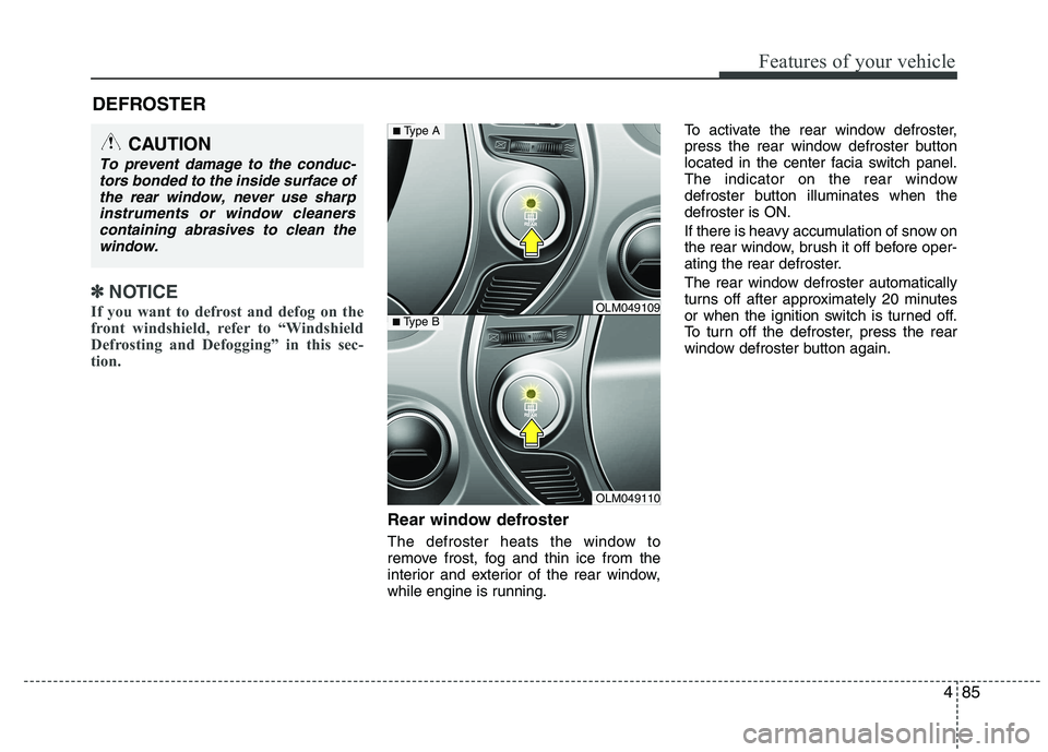 HYUNDAI IX35 2011  Owners Manual 485
Features of your vehicle
✽✽NOTICE
If you want to defrost and defog on the 
front windshield, refer to “Windshield
Defrosting and Defogging” in this sec-
tion.  
Rear window defroster 
The 