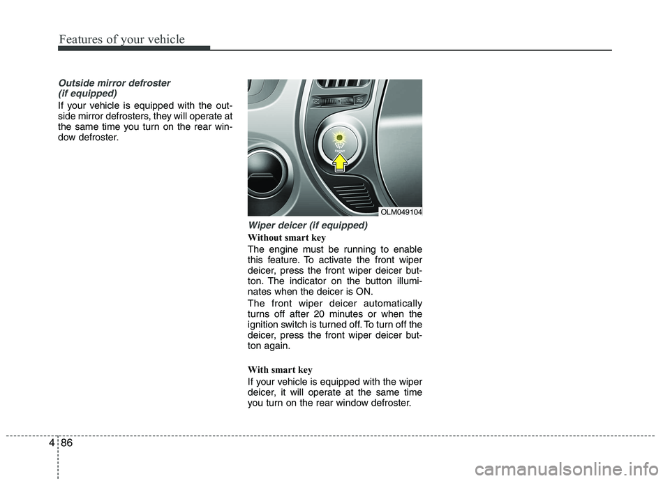HYUNDAI IX35 2011  Owners Manual Features of your vehicle
86
4
Outside mirror defroster 
(if equipped)
If your vehicle is equipped with the out- 
side mirror defrosters, they will operate at
the same time you turn on the rear win-
do