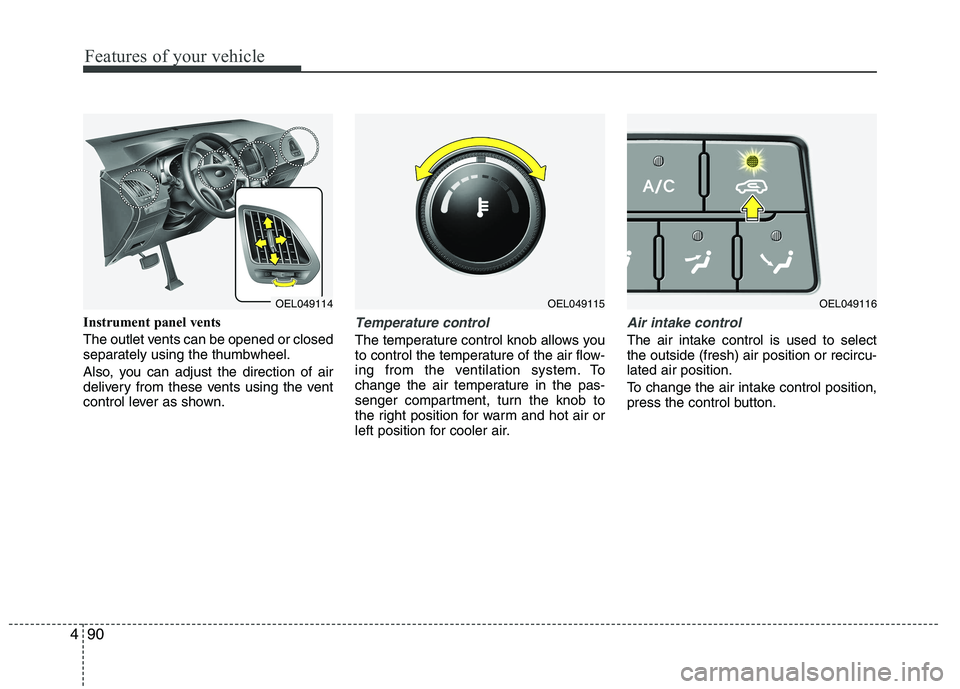 HYUNDAI IX35 2011  Owners Manual Features of your vehicle
90
4
Instrument panel vents 
The outlet vents can be opened or closed 
separately using the thumbwheel. 
Also, you can adjust the direction of air 
delivery from these vents u