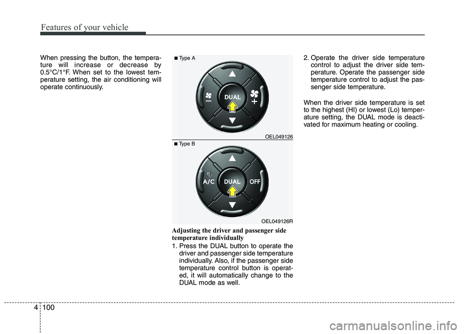 HYUNDAI IX35 2011  Owners Manual Features of your vehicle
100
4
When pressing the button, the tempera- 
ture will increase or decrease by
0.5°C/1°F. When set to the lowest tem-
perature setting, the air conditioning will
operate co