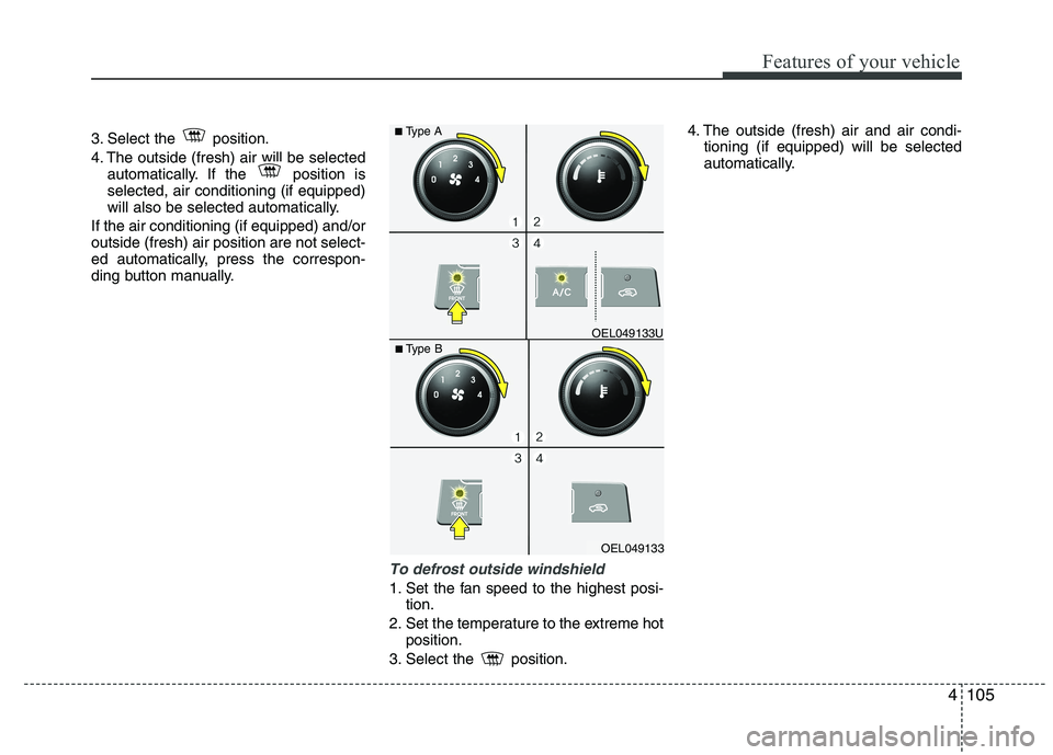 HYUNDAI IX35 2011  Owners Manual 4105
Features of your vehicle
3. Select the  position. 
4. The outside (fresh) air will be selectedautomatically. If the  position is selected, air conditioning (if equipped)
will also be selected aut