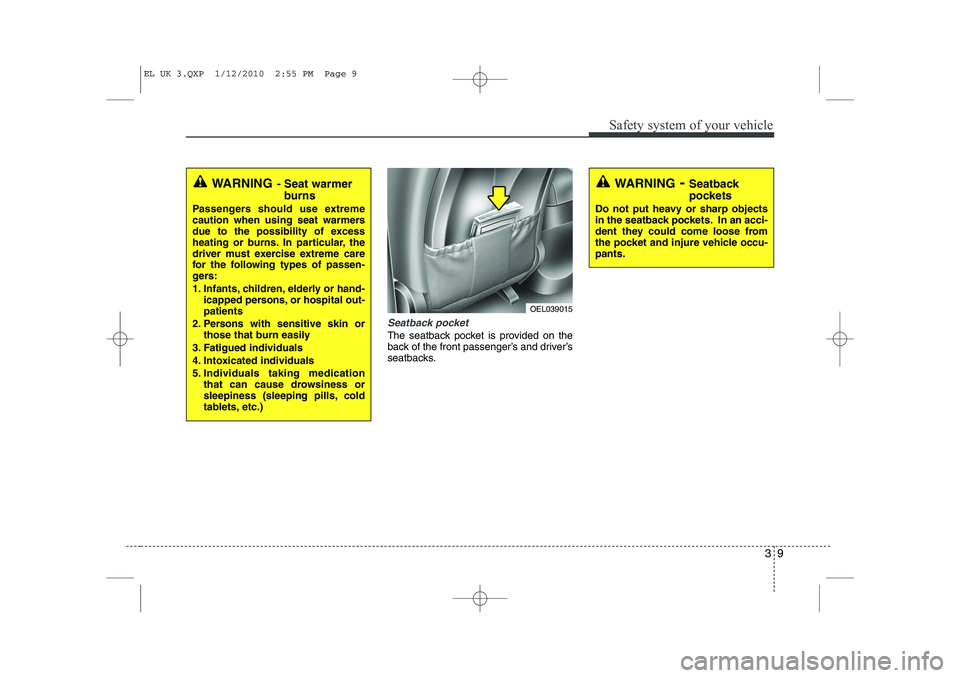 HYUNDAI IX35 2011  Owners Manual 39
Safety system of your vehicle
Seatback pocket 
The seatback pocket is provided on the 
back of the front passenger’s and driver’s
seatbacks.
WARNING- Seat warmer
burns
Passengers should use ext